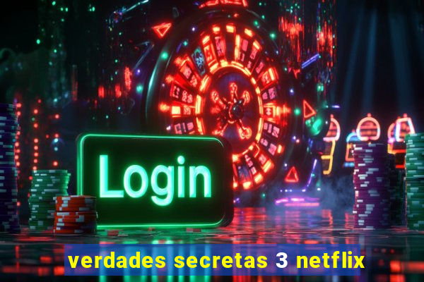 verdades secretas 3 netflix