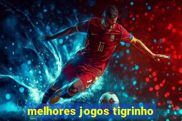 melhores jogos tigrinho