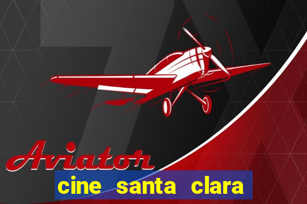 cine santa clara filme em cartaz