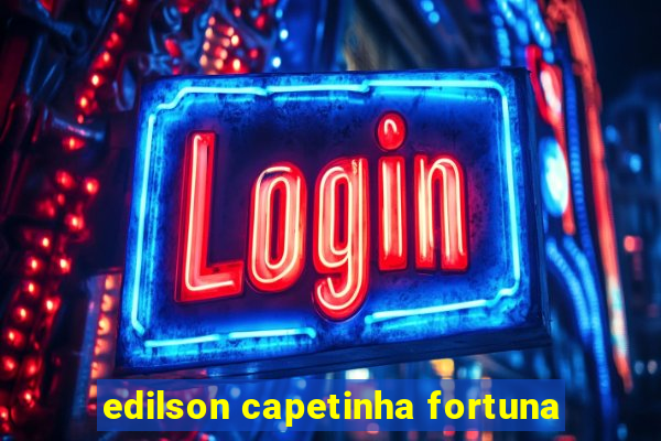 edilson capetinha fortuna