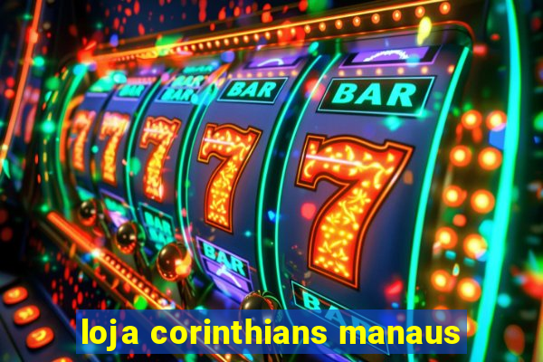 loja corinthians manaus