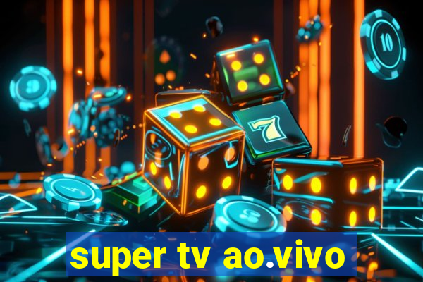 super tv ao.vivo