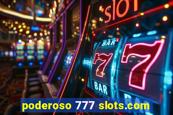 poderoso 777 slots.com