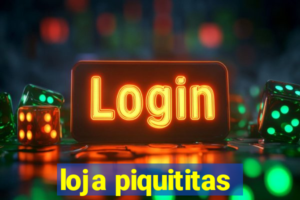 loja piquititas