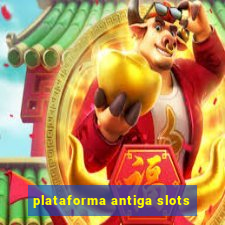 plataforma antiga slots