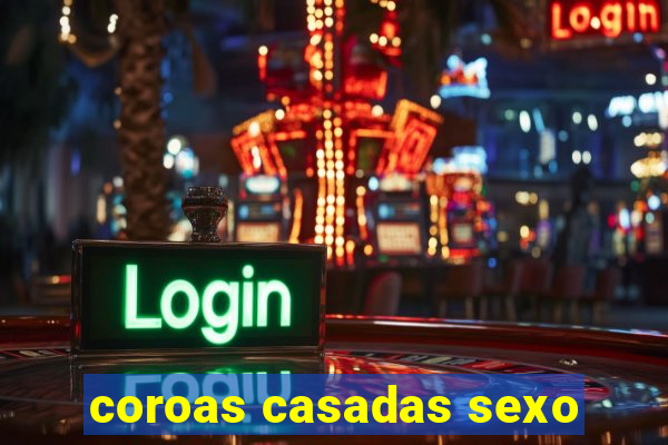 coroas casadas sexo