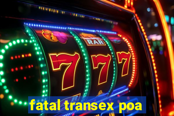 fatal transex poa