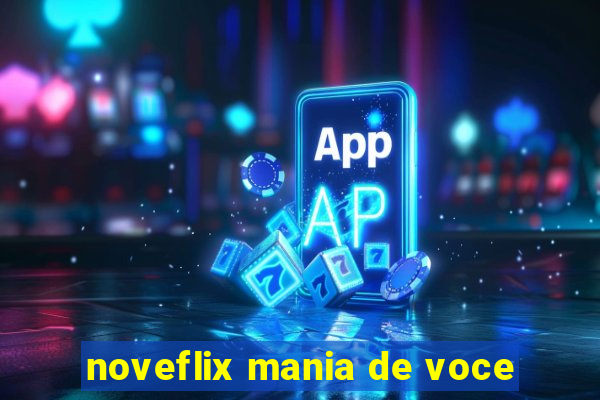 noveflix mania de voce