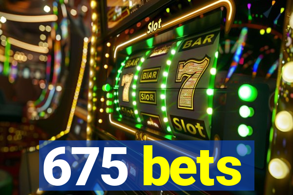 675 bets