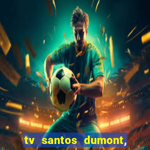 tv santos dumont, 431, centro