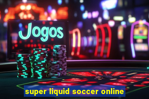 super liquid soccer online