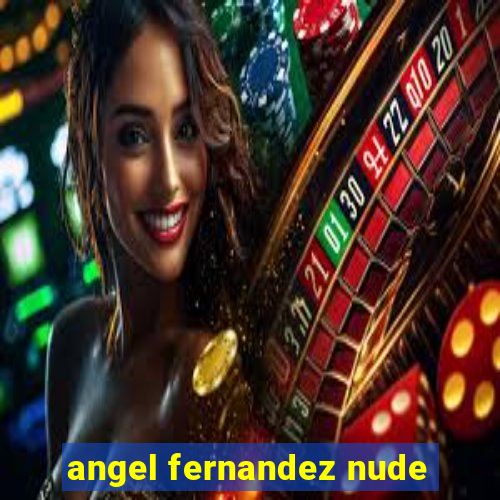 angel fernandez nude