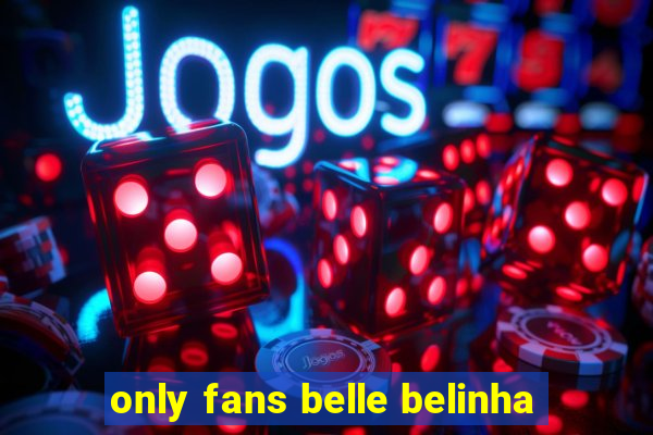 only fans belle belinha