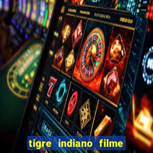 tigre indiano filme indiano tigre e drago