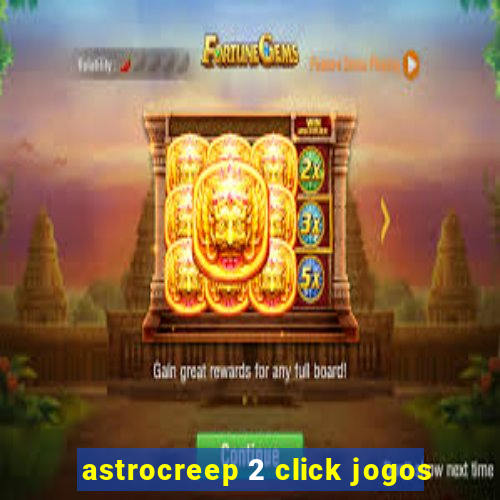 astrocreep 2 click jogos