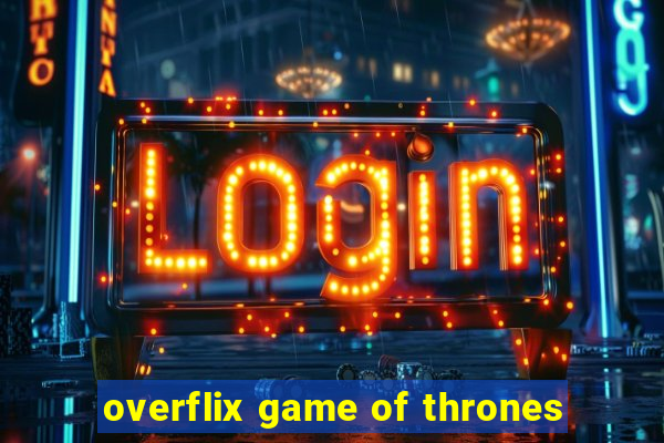 overflix game of thrones