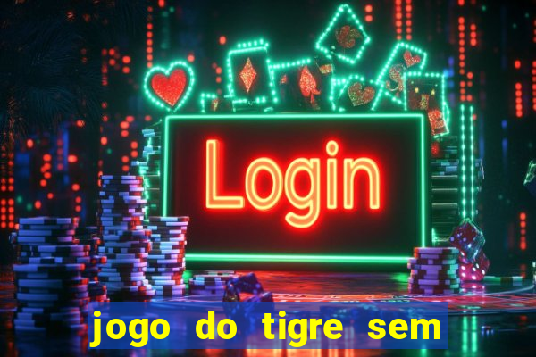 jogo do tigre sem deposito minimo