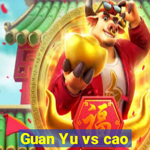 Guan Yu vs cao