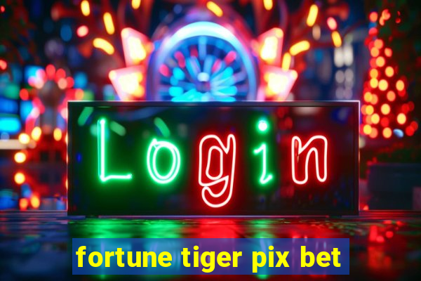 fortune tiger pix bet