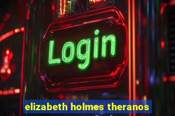 elizabeth holmes theranos