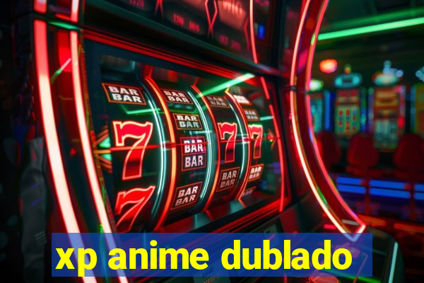 xp anime dublado