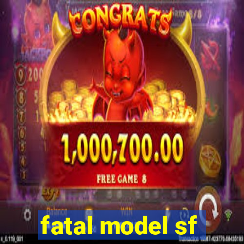 fatal model sf