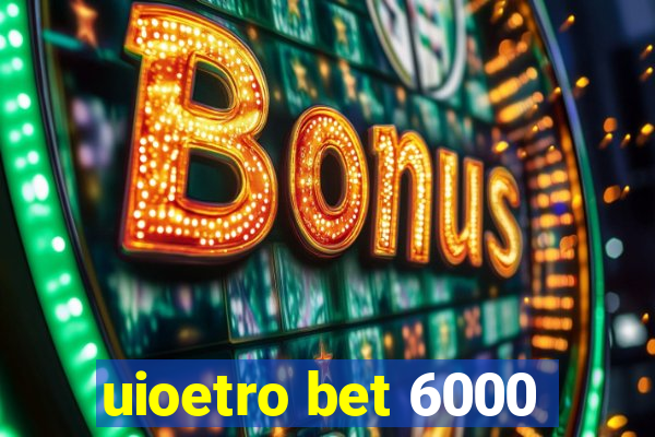 uioetro bet 6000