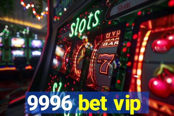 9996 bet vip