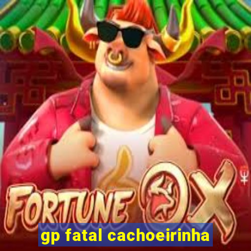 gp fatal cachoeirinha