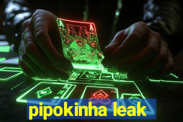 pipokinha leak