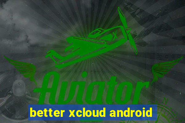 better xcloud android