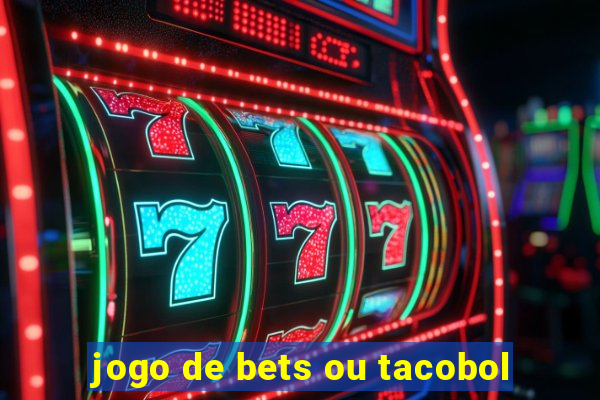 jogo de bets ou tacobol