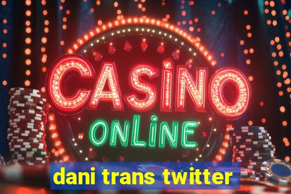 dani trans twitter