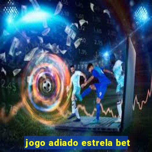 jogo adiado estrela bet