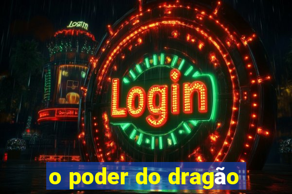 o poder do dragão