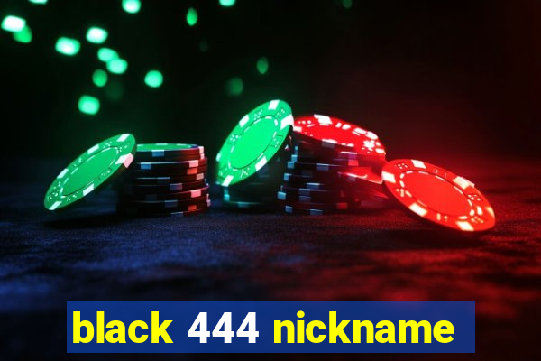 black 444 nickname