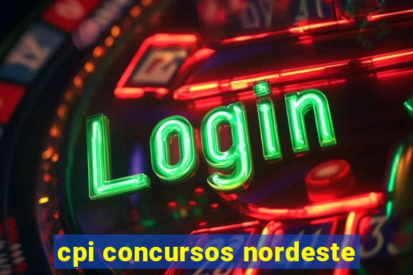 cpi concursos nordeste