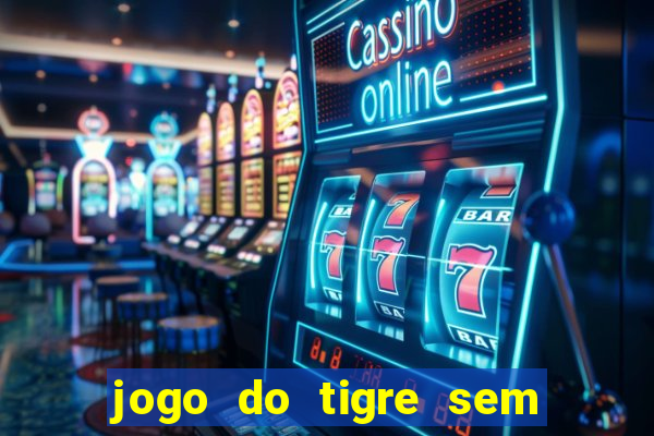 jogo do tigre sem colocar dinheiro