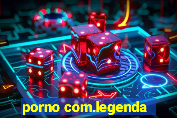 porno com.legenda