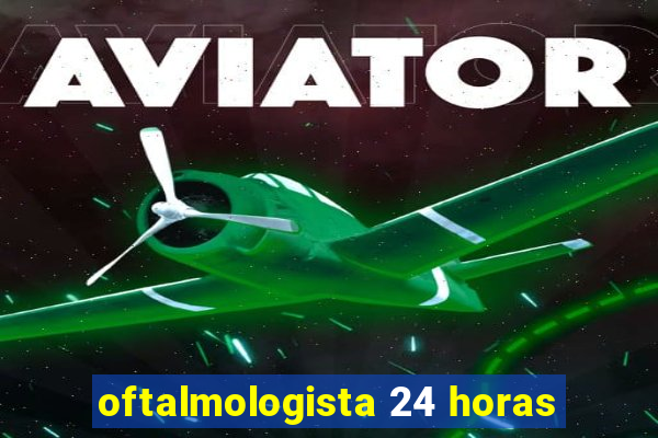 oftalmologista 24 horas