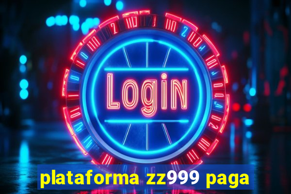 plataforma zz999 paga