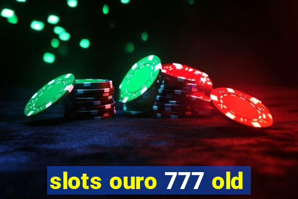 slots ouro 777 old