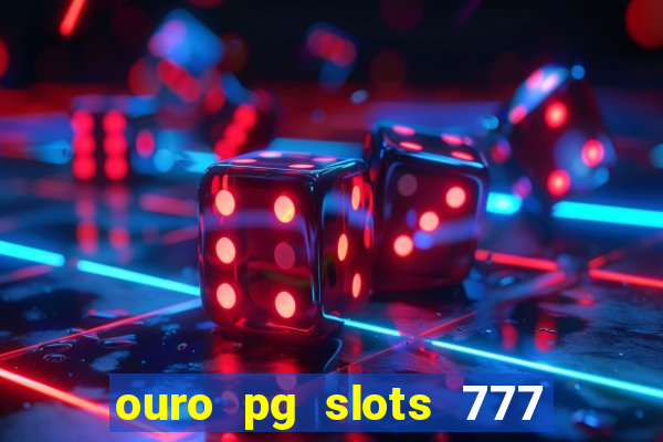 ouro pg slots 777 é confiável