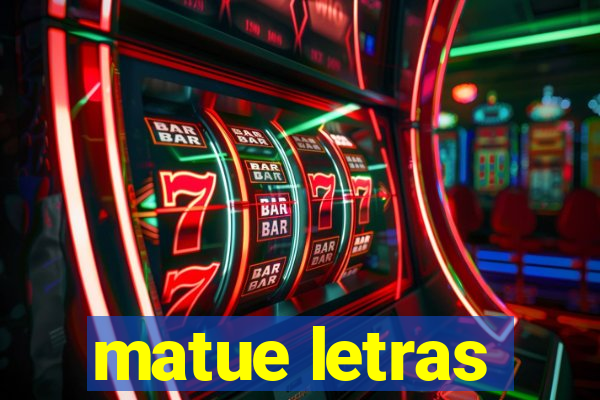 matue letras