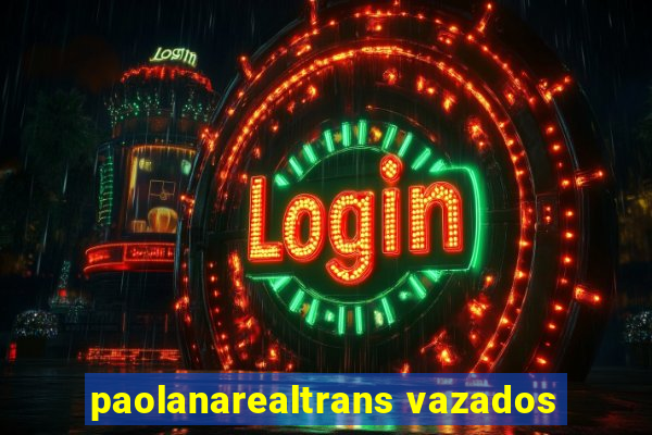 paolanarealtrans vazados