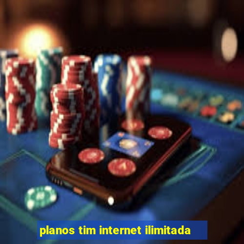 planos tim internet ilimitada