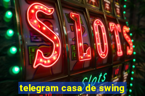 telegram casa de swing