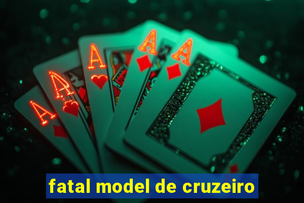 fatal model de cruzeiro