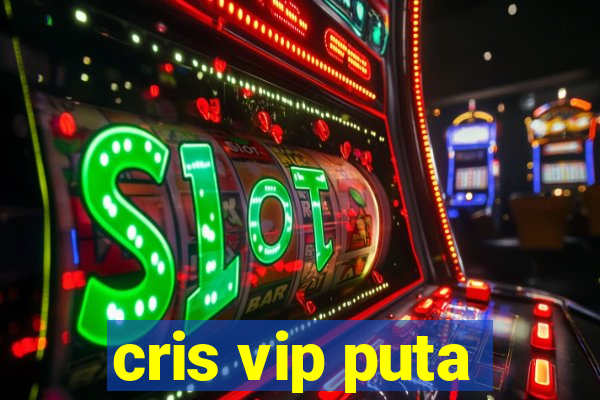 cris vip puta