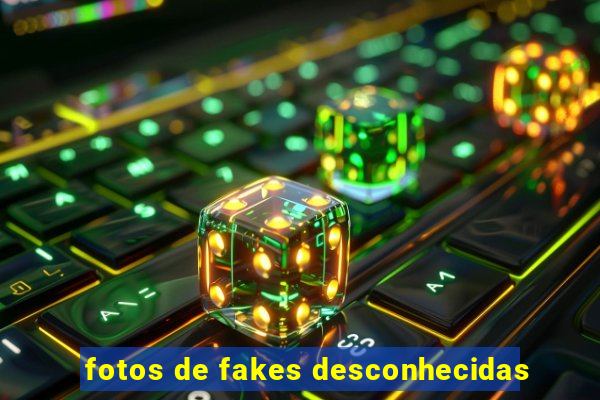 fotos de fakes desconhecidas